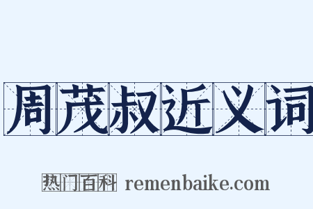 周茂叔近义词是什么意思的图片